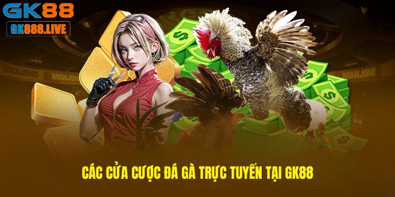 Các cửa cược Đá gà trực tuyến tại GK88
