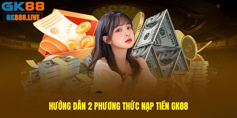 2 phương thức nạp tiền GK88 phổ biến nhất hiện nay 2 phương thức nạp tiền GK88 phổ biến nhất hiện nay