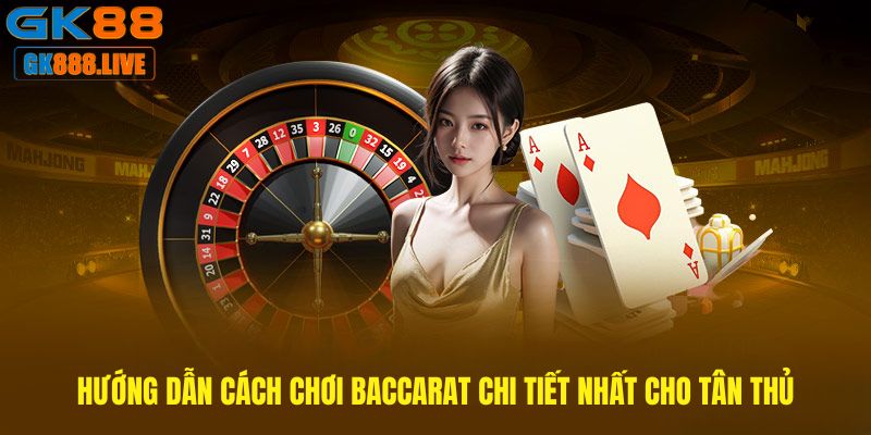 Hướng dẫn cách chơi Baccarat chi tiết nhất cho tân thủ Hướng dẫn cách chơi Baccarat chi tiết nhất cho tân thủ