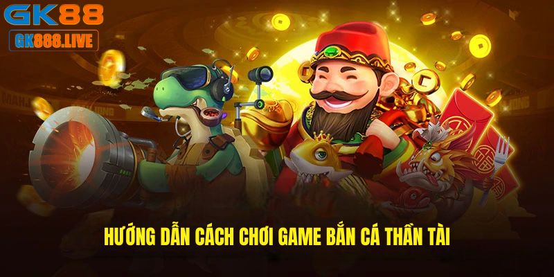 Hướng dẫn cách chơi game Bắn cá thần tài Hướng dẫn cách chơi game Bắn cá thần tài