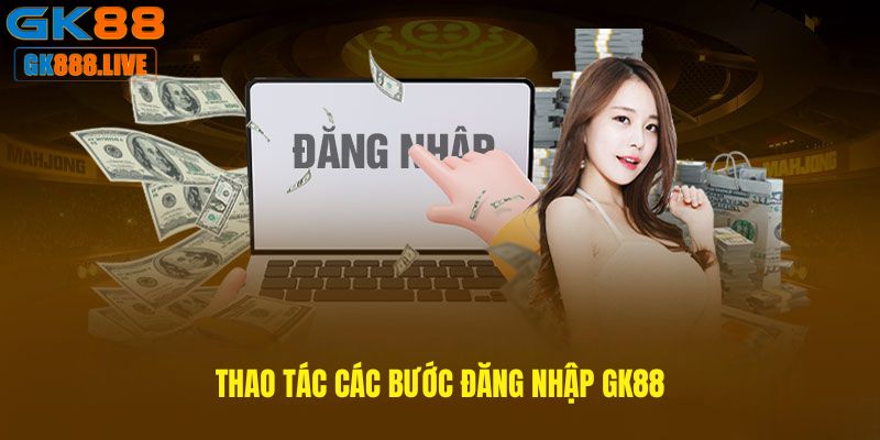 Thao tác các bước Đăng nhập GK88 Thao tác các bước Đăng nhập GK88