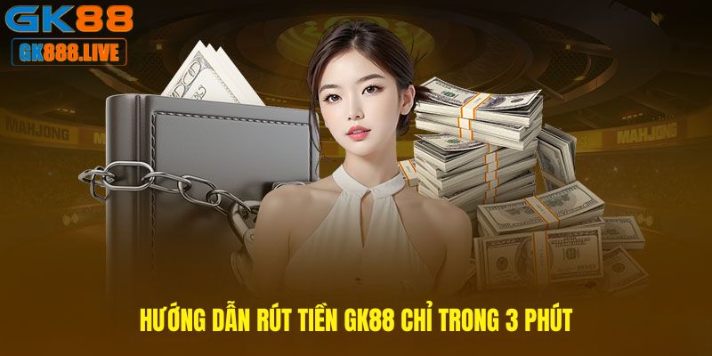 Hướng dẫn Rút tiền GK88 chỉ trong 3 phút Hướng dẫn Rút tiền GK88 chỉ trong 3 phút