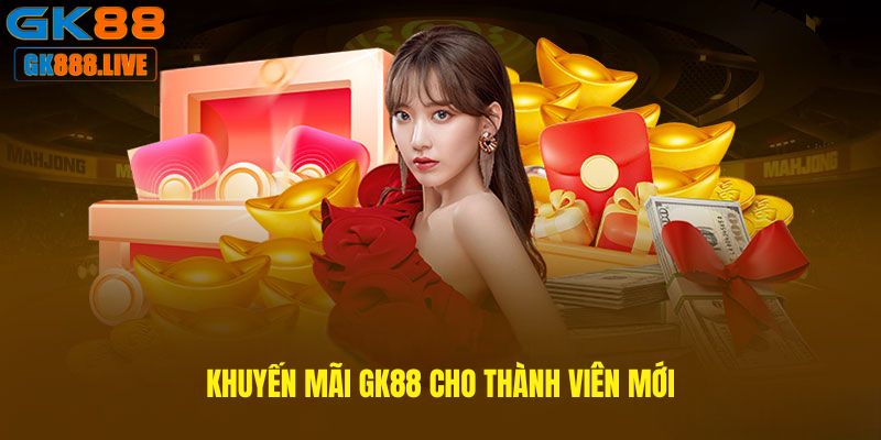 Khuyến mãi GK88 cho thành viên mới Khuyến mãi GK88 cho thành viên mới