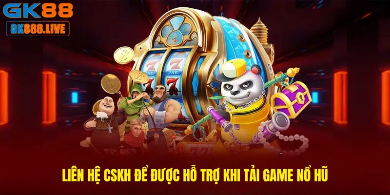 Liên hệ CSKH để được hỗ trợ khi Tải game nổ hũ Liên hệ CSKH để được hỗ trợ khi Tải game nổ hũ