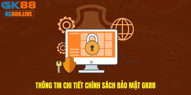 Thông tin chi tiết Chính sách bảo mật GK88 Thông tin chi tiết Chính sách bảo mật GK88
