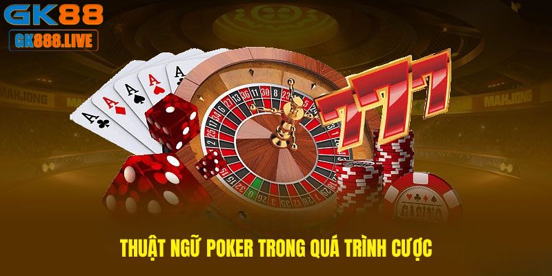 Thuật ngữ Poker liên quan đến quá trình cược Thuật ngữ Poker liên quan đến quá trình cược