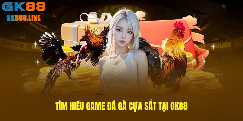 Tìm hiểu game Đá gà cựa sắt tại GK88 Tìm hiểu game Đá gà cựa sắt tại GK88