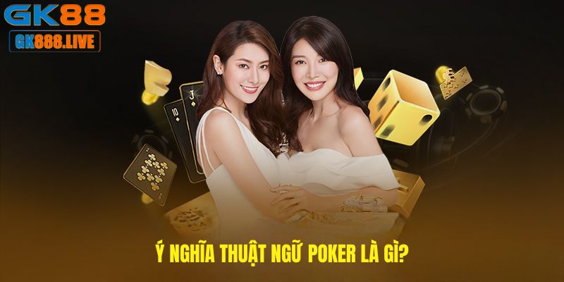 Ý nghĩa Thuật ngữ Poker là gì? Ý nghĩa Thuật ngữ Poker là gì?