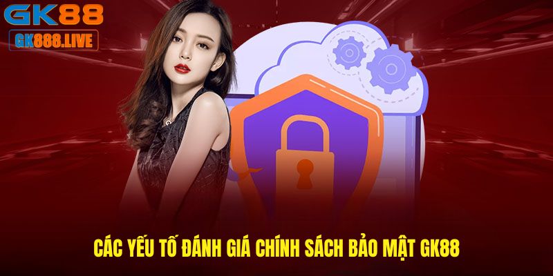 Các yếu tố đánh giá Chính sách bảo mật GK88 Các yếu tố đánh giá Chính sách bảo mật GK88